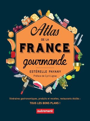 cover image of Atlas de la France gourmande. Itinéraires gastronomiques, produits et recettes, restaurants étoilés